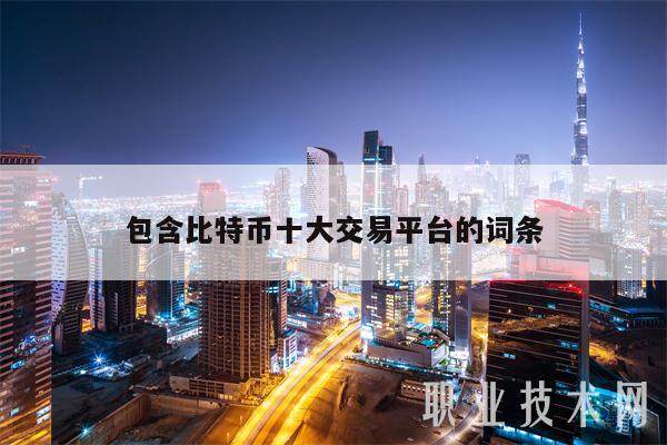 包含比特币十大交易平台的词条-第1张图片-欧意易下载