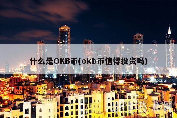 什么是OKB币(okb币值得投资吗)-第1张图片-欧意易下载