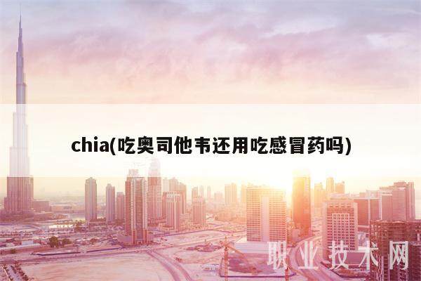 chia(吃奥司他韦还用吃感冒药吗)-第1张图片-欧意易下载