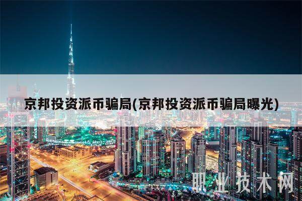 京邦投资派币骗局(京邦投资派币骗局曝光)-第1张图片-欧意易下载