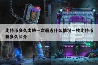 比特币多久出块一次最近什么情况一枚比特币要多久简介