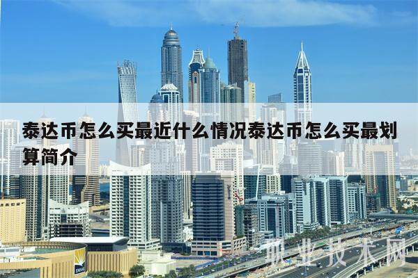 泰达币怎么买最近什么情况泰达币怎么买最划算简介-第1张图片-欧意易下载