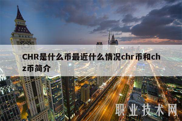 CHR是什么币最近什么情况chr币和chz币简介-第1张图片-欧意易下载