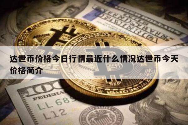 达世币价格今日行情最近什么情况达世币今天价格简介-第1张图片-欧意易下载