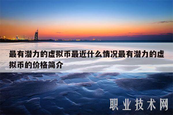 最有潜力的虚拟币最近什么情况最有潜力的虚拟币的价格简介-第1张图片-欧意易下载