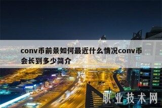 conv币前景如何最近什么情况conv币会长到多少简介