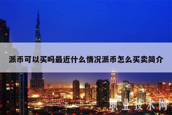 派币可以买吗最近什么情况派币怎么买卖简介-第1张图片-欧意易下载