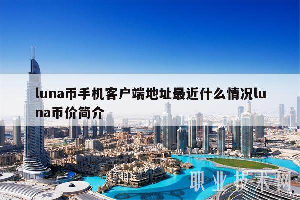 luna币手机客户端地址最近什么情况luna币价简介-第1张图片-欧意易下载