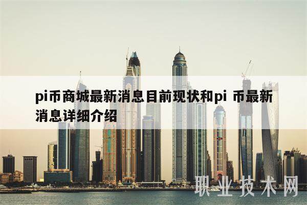 pi币商城最新消息目前现状和pi 币最新消息详细介绍-第1张图片-欧意易下载